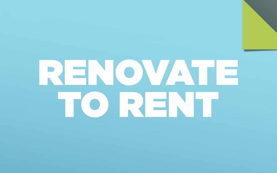 Are you thinking about rehabbing to rent?